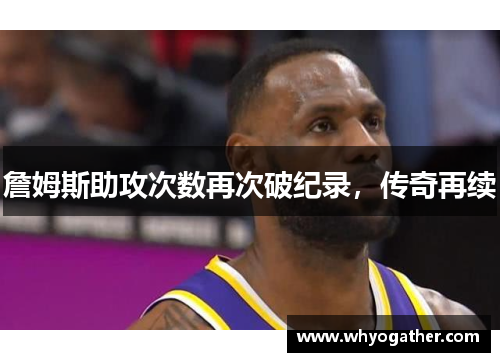 詹姆斯助攻次数再次破纪录，传奇再续