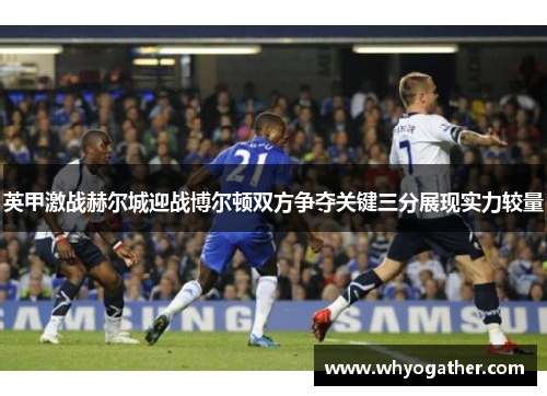 英甲激战赫尔城迎战博尔顿双方争夺关键三分展现实力较量